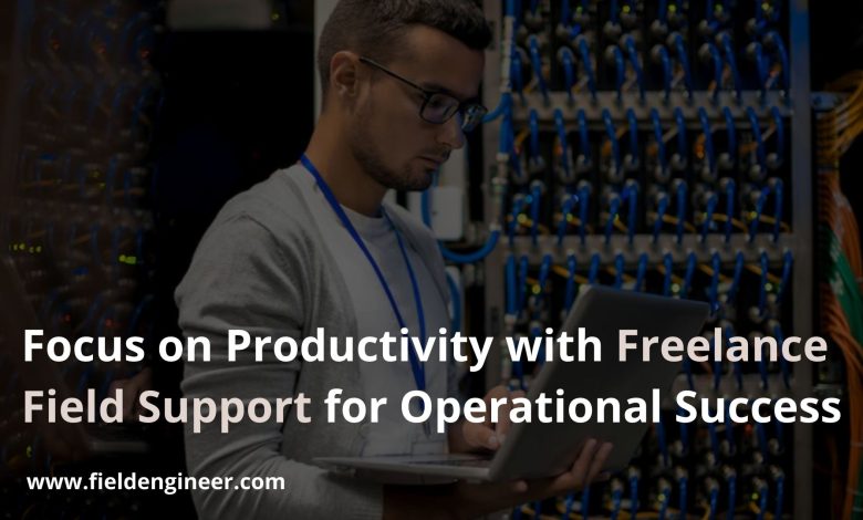 Focus on Productivity with Freelance Field Support for Operational Success