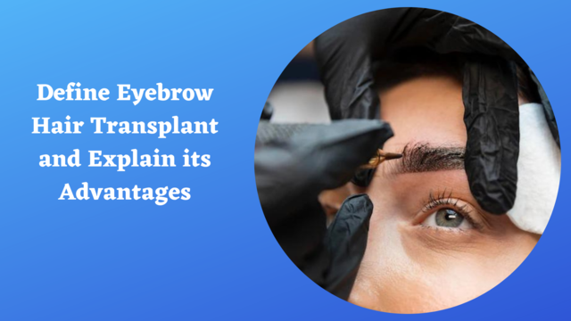 Define Eyebrow Hair Transplant and Explain its Advantages
