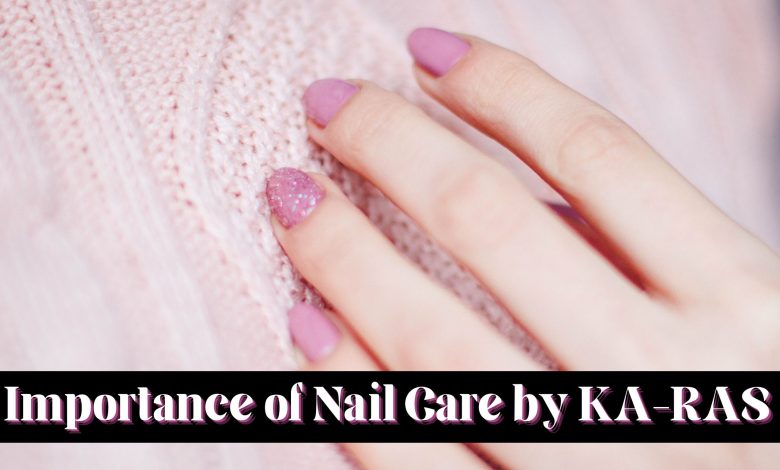 Importance of Nail Care by KA-RAS