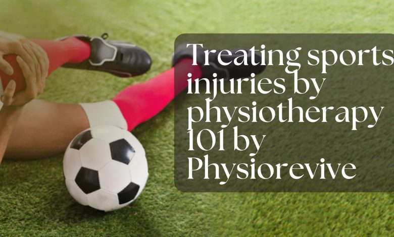 - Treating sports injuries by physiotherapy 101 by Physiorevive