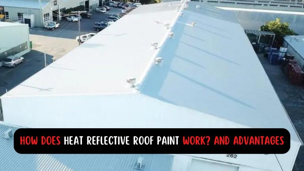 HOW DOES HEAT REFLECTIVE ROOF PAINT WORK? AND ADVANTAGES