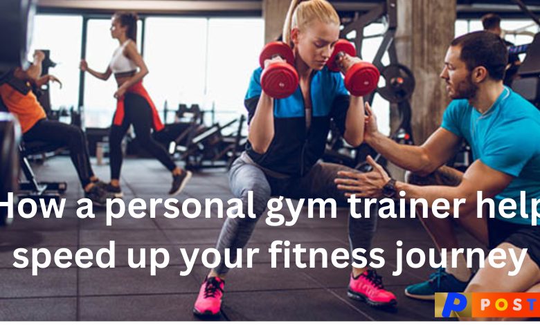 How a personal gym trainer help speed up your fitness journey